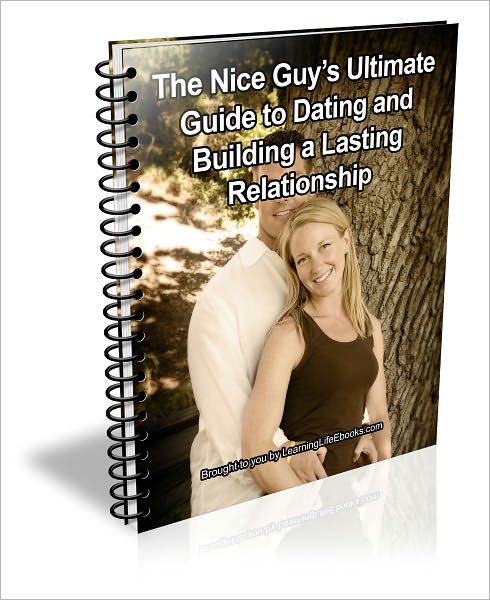 The Nice Guys Ultimate Guide to Dating and Building a Lasting Relationship
