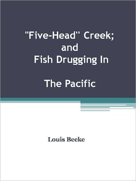 "Five-Head'' Creek; and Fish Drugging In The Pacific