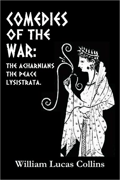 COMEDIES OF THE WAR: The Acharnians — The Peace — Lysistrata