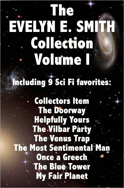 The EVELYN E. SMITH Collection Volume I; Collectors Item The Doorway Helpfully Yours The Vilbar Party The Venus Trap The Most Sentimental Man, Once a Greech, The Blue Tower, My Fair Planet