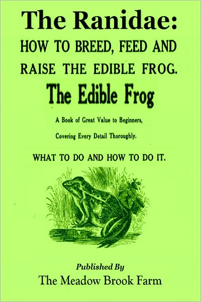THE RANIDAE: How To Breed, Feed And Raise the Edible Frog