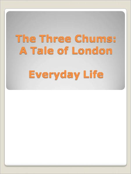 The Three Chums: A Tale of London Everyday Life