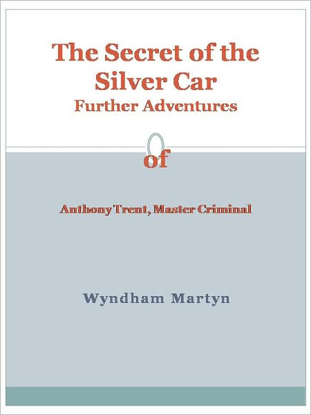 The Secret of the Silver Car Further Adventures of Anthony Trent, Master Criminal