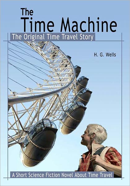 The Time Machine: The Original Time Travel Story: A Short Science Fiction Novel About Time Travel
