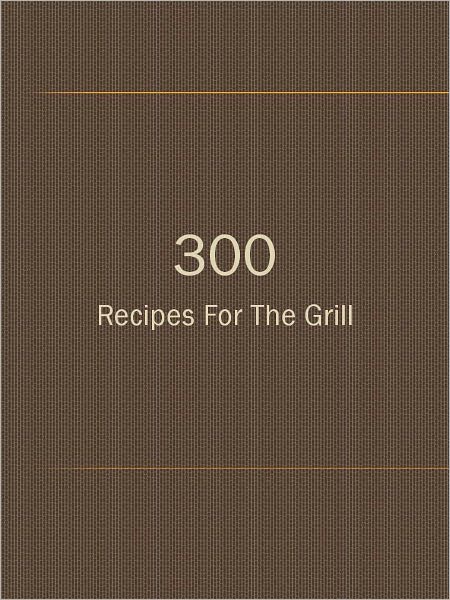 300 Recipes For The Grill