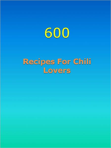 600 Recipes For Chili Lovers