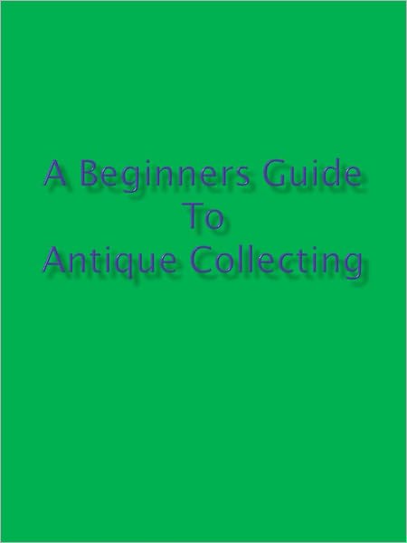 A Beginners Guide To Antique Collecting