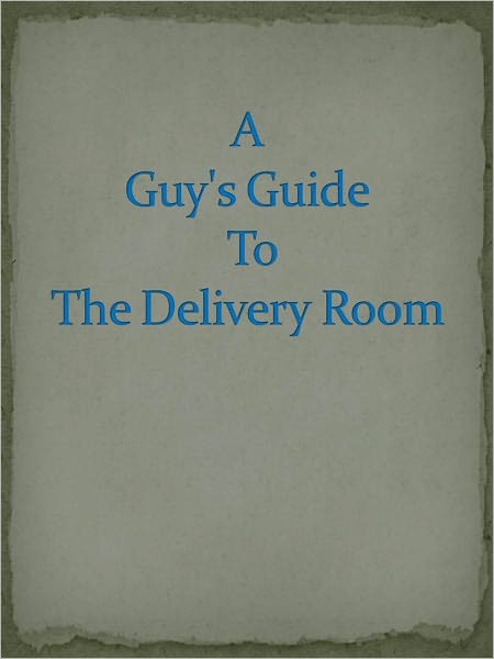 A Guy's Guide to the Delivery Room
