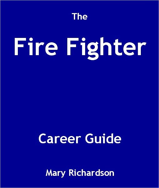 The Fire Fighter Career Guide