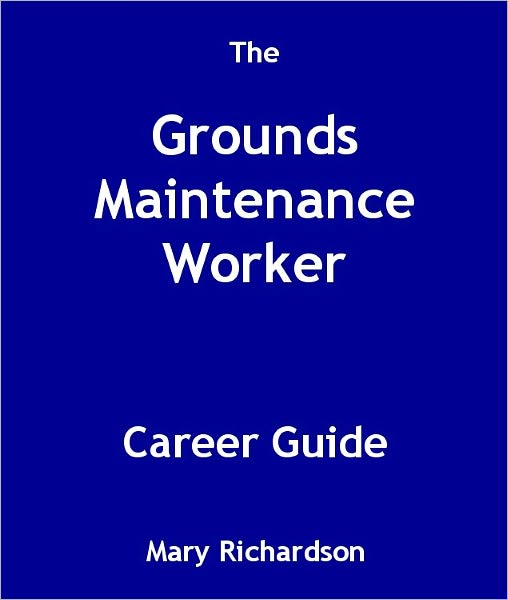 The Grounds Maintenance Worker Career Guide