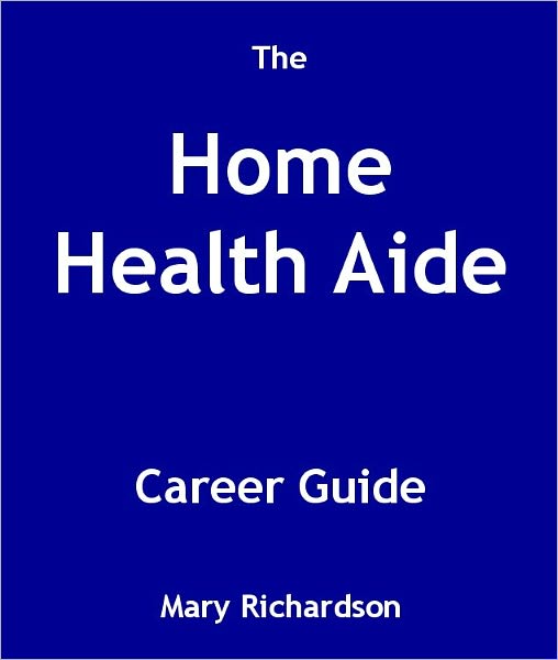 The Home Health Aide Career Guide