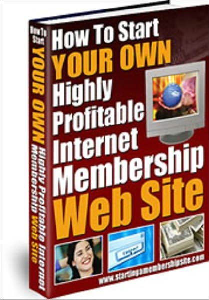 How to Start Your Own Highly Profitable Internet Membership Website