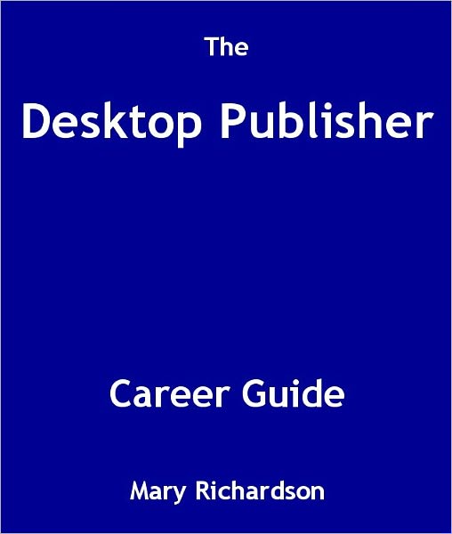 The Desktop Publisher Career Guide