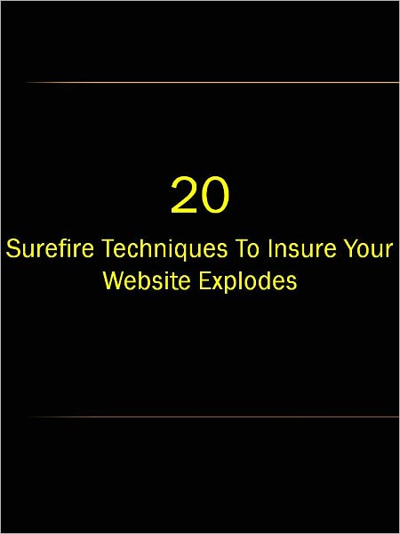 20 Surefire Techniques To Insure Your Website Explodes