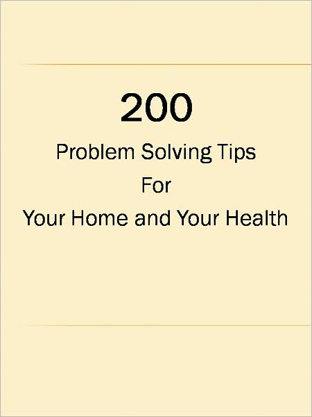 200 Problem Solving Tips For Your Home and Your Health