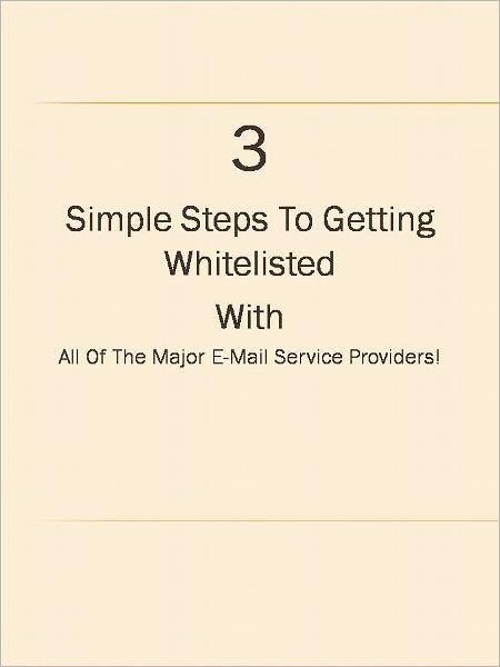 3 Simple Steps To Getting Whitelisted With All Of The Major E-Mail Service Providers!