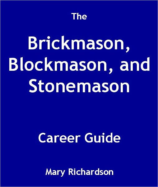 The Brickmason, Blockmason, and Stonemason Career Guide