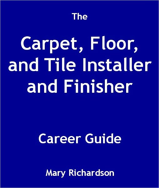 The Carpet, Floor, and Tile Installer and Finisher Career Guide