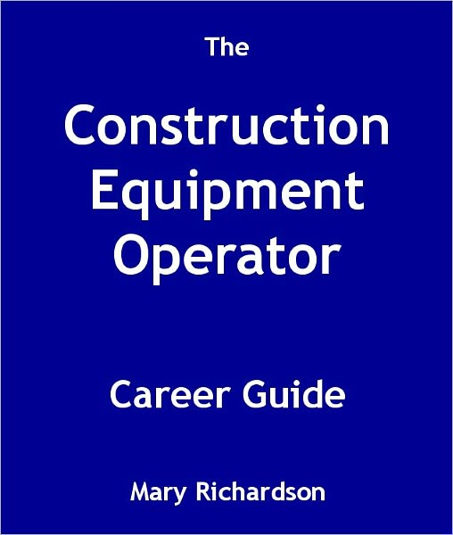 The Construction Equipment Operator Career Guide