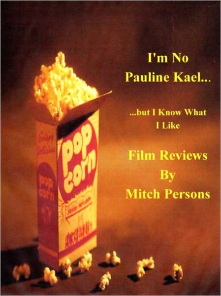 I'm No Pauline Kael...But I Know What I Like: Film Reviews