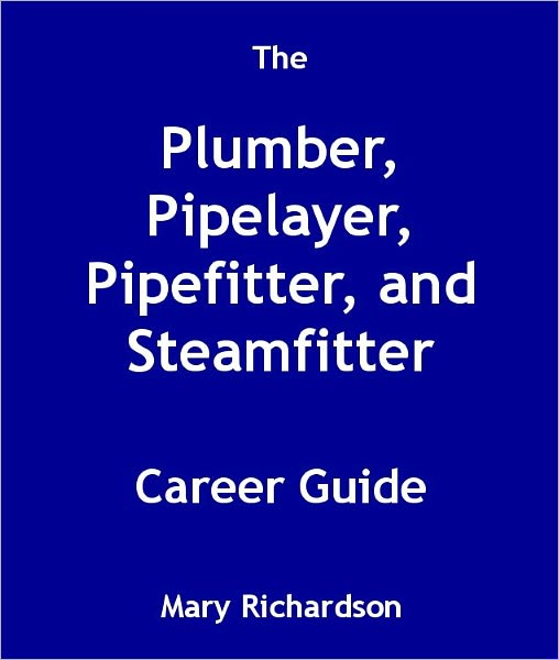 The Plumber, Pipelayer, Pipefitter, and Steamfitter Career Guide