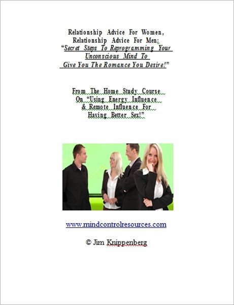 Relationship Advice For Women, Relationship Advice For Men: "Secret Steps To Reprogramming Your Unconscious Mind To Give You The Romance You Desire!"