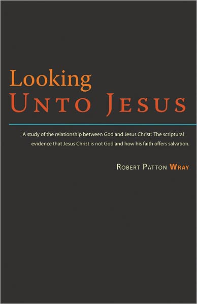 Looking Unto Jesus - A Study of the Relationship Between God and The Lord Jesus Christ