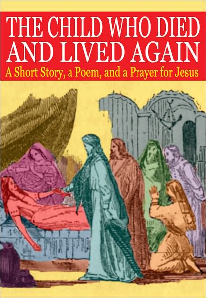 The Child Who Died and Lived Again: A Short Story, a Poem, and a Prayer for Jesus