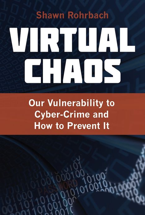 Virtual Chaos: Our Vulnerability to Cyber-Crime and How to Prevent It