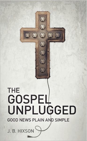 The Gospel Unplugged: Good News Plain and Simple