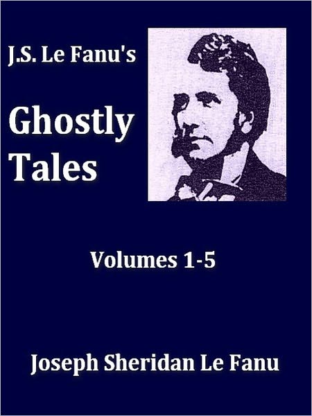 J. S. Le Fanu's Ghostly Tales, Volumes I-V