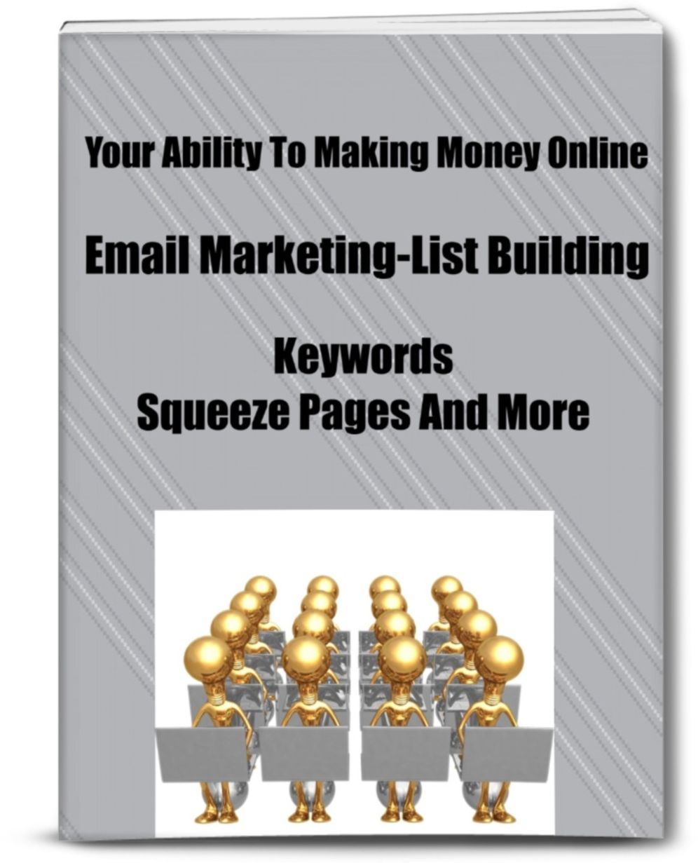 Your Ability To Making Money Online-Email Marketing-List Building-Keywords-Squeeze Pages And More