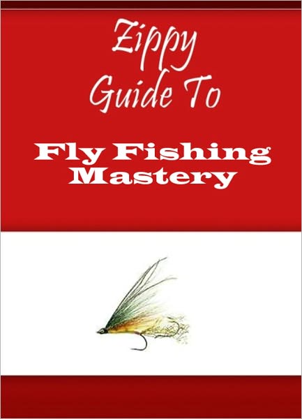 Zippy Guide To Fly Fishing Mastery