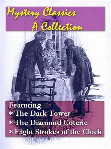 Mystery Classics, A Collection - The Dark Tower, The Diamond Coterie, & The Eight Strokes of the Clock