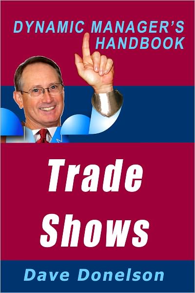 Trade Shows: The Dynamic Managers Handbook On How To Maximize Your Expo Investment