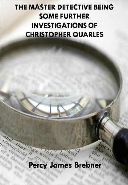 The Master Detective Being Some Further Investigations of Christopher Quarles w/Direct link technology (A Classic Detective story)