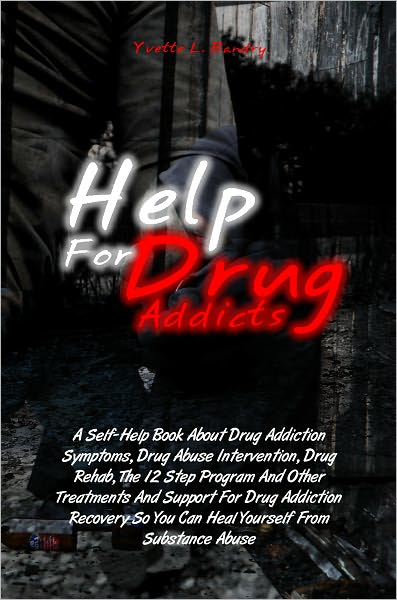 Help For Drug Addicts: A Self-Help Book About Drug Addiction Symptoms, Drug Abuse Intervention, Drug Rehab, The 12 Step Program And Other Treatments And Support For Drug Addiction Recovery So You Can Heal Yourself From Substance Abuse