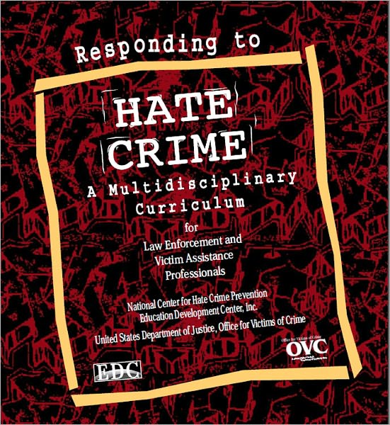 Responding to Hate Crime: A Multidisciplinary Curriculum for Law Enforcement and Victim Assistance Professionals