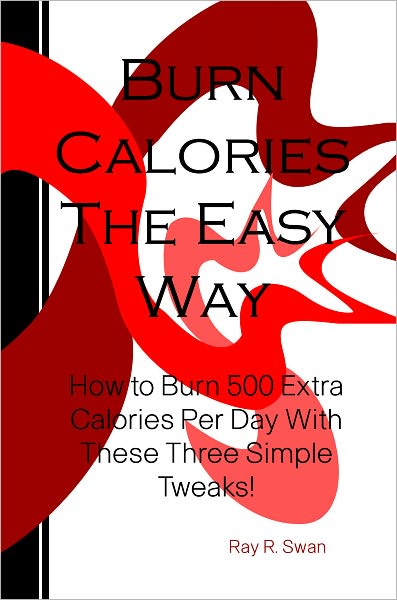 Burn Calories the Easy Way: How to Burn 500 Extra Calories per Day With These Three Simple Tweaks!