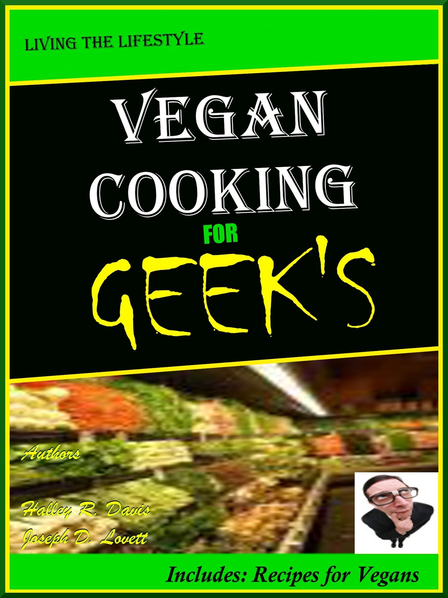 Vegan Cooking for GEEK'S : Living the Lifestyle;What is a vegan and what are the primary foods? how to become a vegan and learn to cook easy vegan recipes
