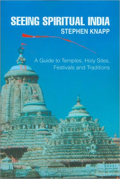 Seeing Spiritual India: A Guide to Temples, Holy Sites, Festivals and Traditions