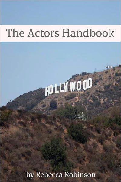 The Actors Handbook: The Actors Guide to Conquering Hollywood