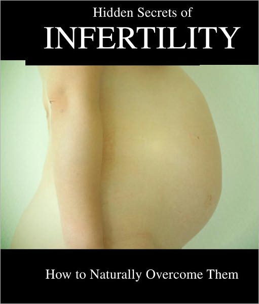 Infertility:Hidden Secrets of Infertility and How To Overcome It
