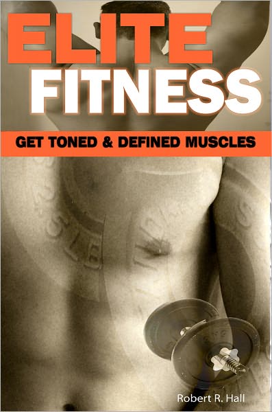 Elite Fitness: This Guide Is About Learning The Secret To Building Muscle, Types Of Strength Training, Perfect Workout Routine With Mind And Body Fitness To Help You Build A Perfect Body Faster