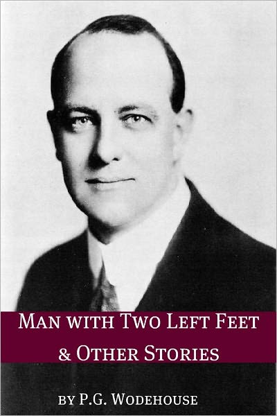 Man with Two Left Feet and Other Stories (Annotated with biography about the life and times of P.G. Wodehouse)