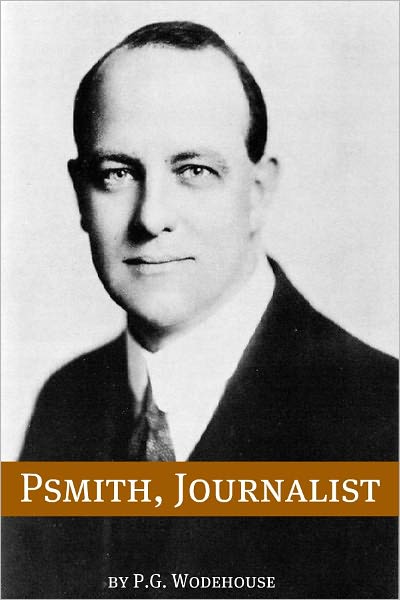 Psmith, Journalist (Annotated with biography about the life and times of P.G. Wodehouse)