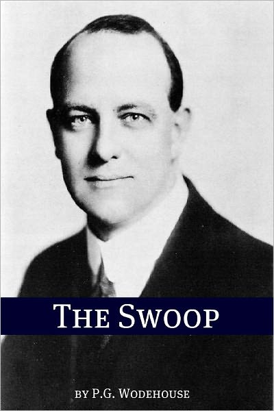 The Swoop (Annotated with biography about the life and times of P.G. Wodehouse)