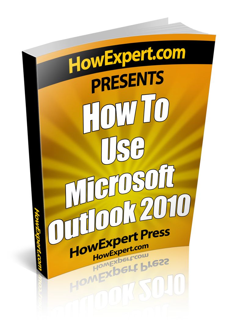 How To Use Microsoft Outlook 2010 - Your Step-By-Step Guide To Using Microsoft Outlook 2010