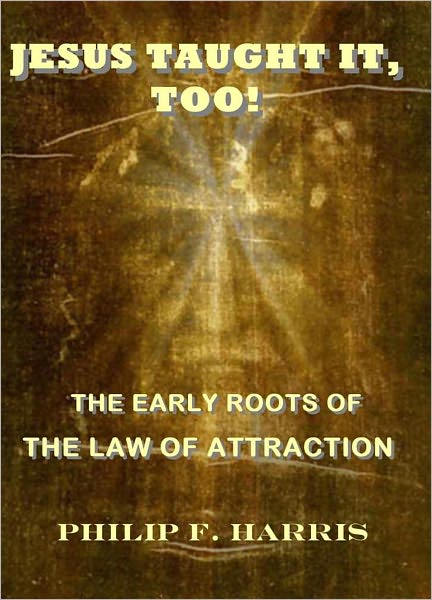 Jesus Taught It, Too: The Early Roots of the Law of Attraction