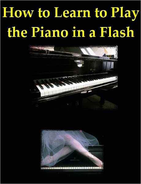 Learn to Play a Piano: How to Learn to Play the Piano in a Flash, Play Piano Easy, Beginners Piano Lessons, How to Learn Piano Chords, Play the Piano Online, & Learning Keyboard